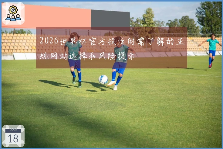 2026世界杯官方投注时需了解的正规网站选择和风险提示